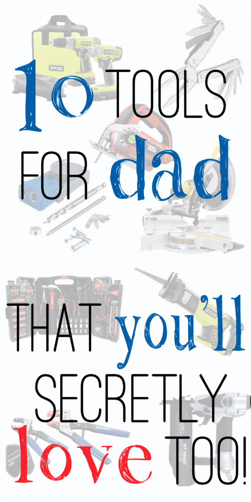 10 Tools for Dad that you'll secretly love too!